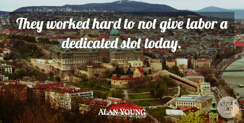 Alan Young Quote About Dedicated, Hard, Labor, Slot, Worked: They Worked Hard To Not...