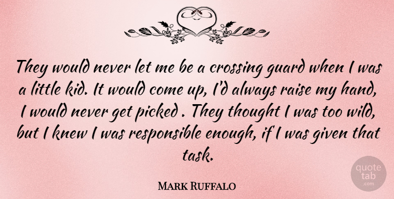 Mark Ruffalo Quote About Crossing, Given, Guard, Knew, Picked: They Would Never Let Me...