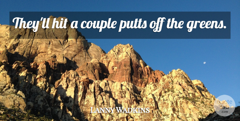 Lanny Wadkins Quote About Couple, Hit: Theyll Hit A Couple Putts...