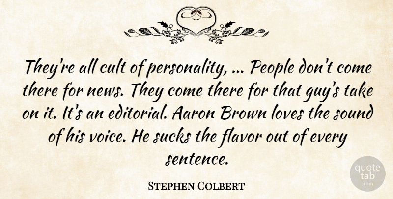 Stephen Colbert Quote About Aaron, Brown, Cult, Flavor, Loves: Theyre All Cult Of Personality...
