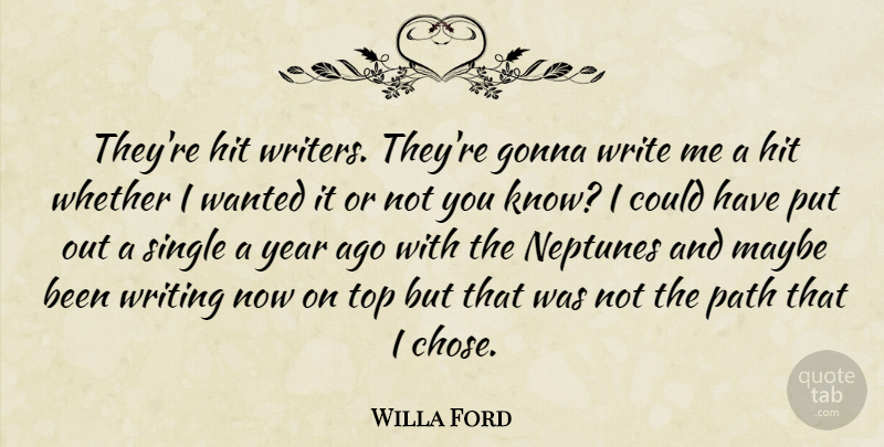 Willa Ford Quote About Gonna, Hit, Maybe, Whether, Year: Theyre Hit Writers Theyre Gonna...