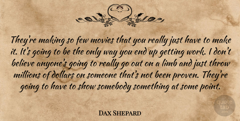 Dax Shepard Quote About Believe, Dollars, Few, Limb, Millions: Theyre Making So Few Movies...