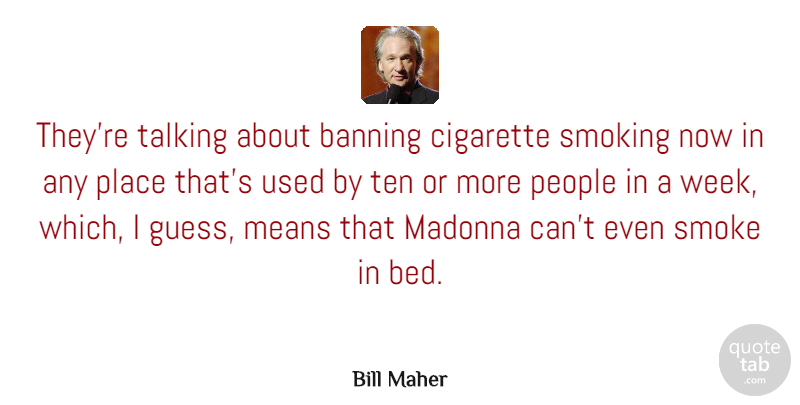 Bill Maher Quote About Funny, Mean, Marijuana: Theyre Talking About Banning Cigarette...