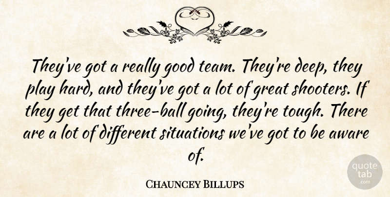 Chauncey Billups Quote About Aware, Good, Great, Situations: Theyve Got A Really Good...