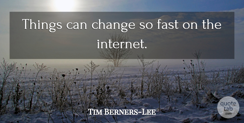 Tim Berners-Lee Quote About Internet: Things Can Change So Fast...