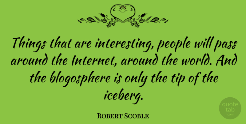 Robert Scoble Quote About People, Tip: Things That Are Interesting People...