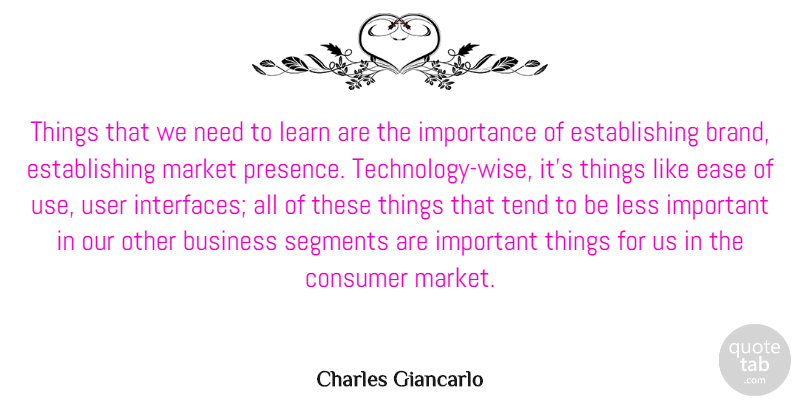 Charles Giancarlo Quote About Business, Consumer, Ease, Importance, Less: Things That We Need To...