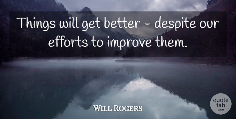 Will Rogers Quote About Effort, Things Will Get Better, Get Better: Things Will Get Better Despite...