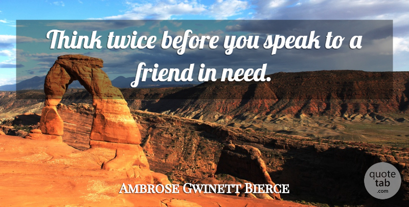 Ambrose Bierce Quote About Friendship, Thinking, Advice: Think Twice Before You Speak...