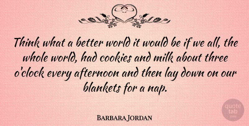Barbara Jordan Quote About Food, Anger, Thinking: Think What A Better World...