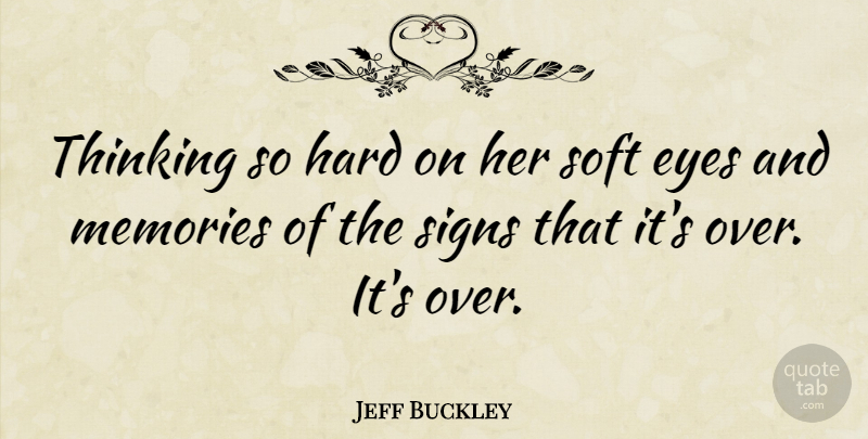 Jeff Buckley Quote About Memories, Eye, Thinking: Thinking So Hard On Her...