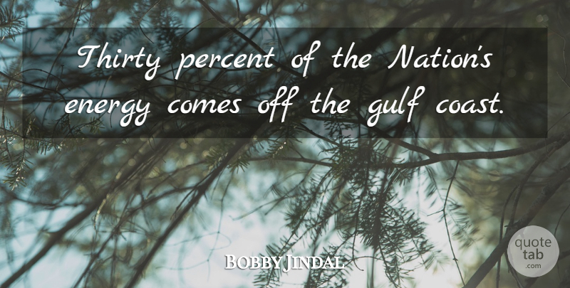 Bobby Jindal Quote About Energy, Coast, Thirty: Thirty Percent Of The Nations...