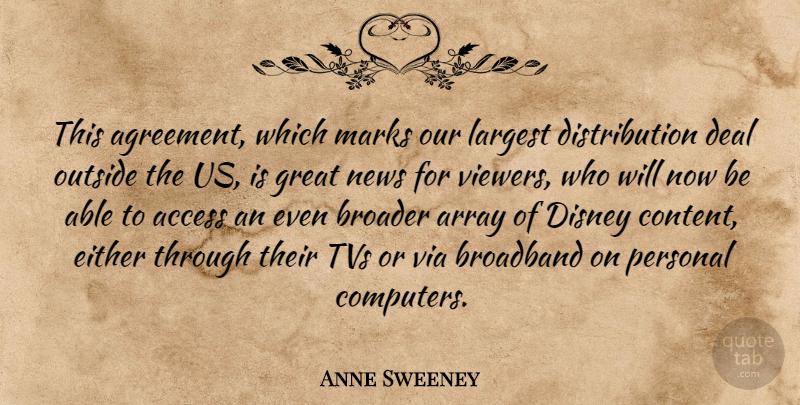 Anne Sweeney Quote About Access, Agreement, Array, Broadband, Broader: This Agreement Which Marks Our...
