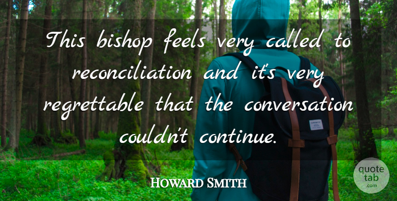 Howard Smith Quote About Bishop, Conversation, Feels: This Bishop Feels Very Called...
