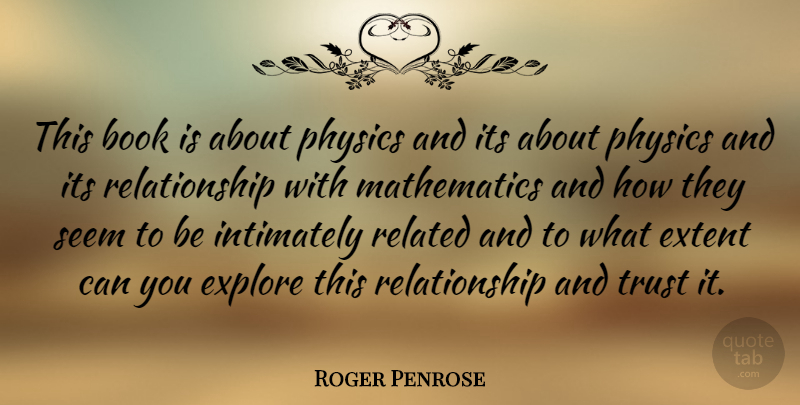 Roger Penrose Quote About Relationship, Book, Physics: This Book Is About Physics...
