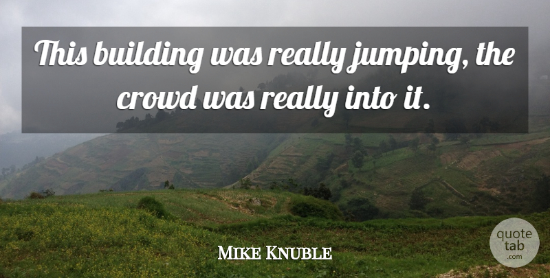 Mike Knuble Quote About Building, Crowd: This Building Was Really Jumping...