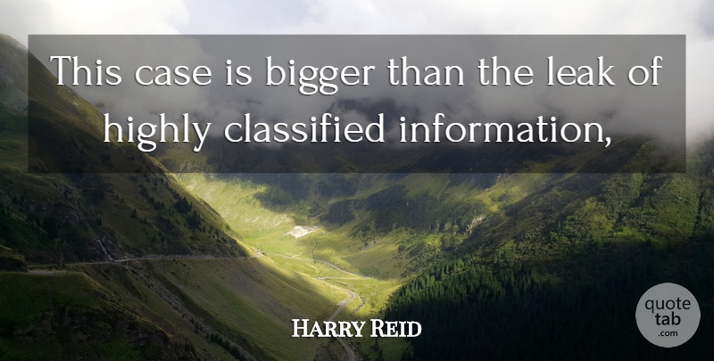 Harry Reid Quote About Bigger, Case, Classified, Highly, Leak: This Case Is Bigger Than...