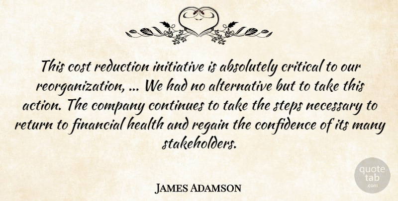 James Adamson Quote About Absolutely, Action, Company, Confidence, Continues: This Cost Reduction Initiative Is...