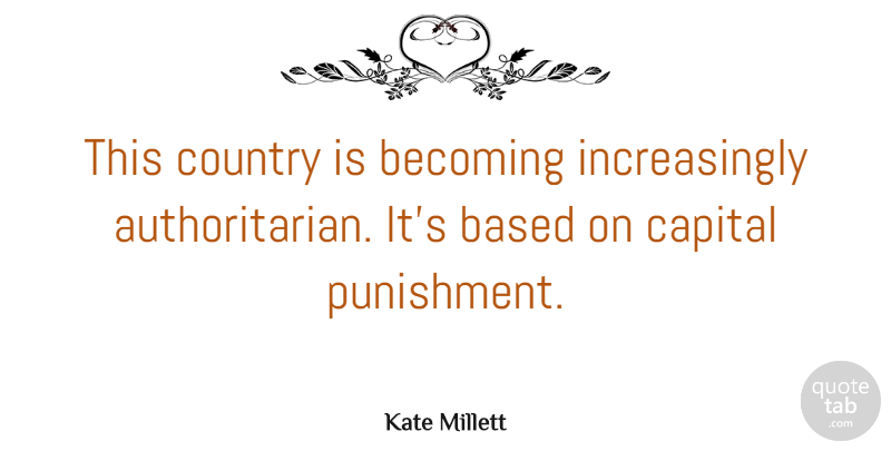 Kate Millett Quote About American Activist, Capital, Country: This Country Is Becoming Increasingly...