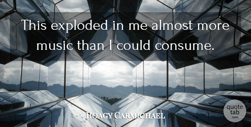 Hoagy Carmichael Quote About Exploded, Music: This Exploded In Me Almost...