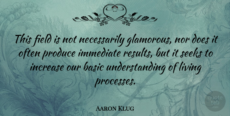 Aaron Klug Quote About Basic, Field, Immediate, Increase, Nor: This Field Is Not Necessarily...