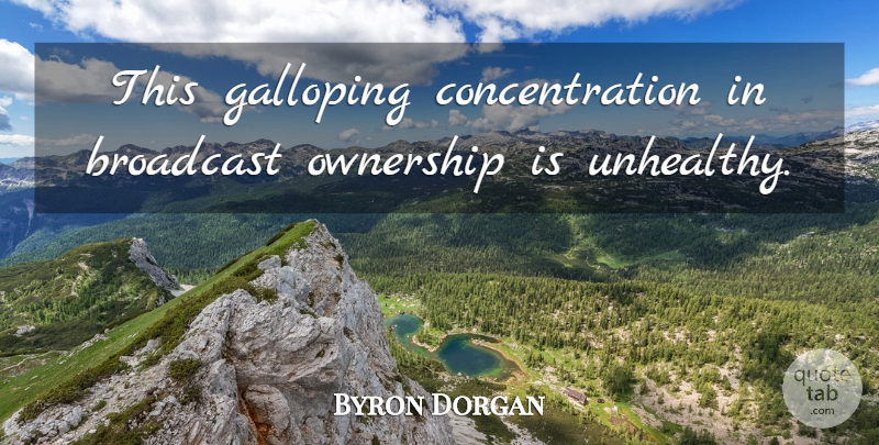 Byron Dorgan Quote About Ownership, Galloping Horses, Concentration: This Galloping Concentration In Broadcast...