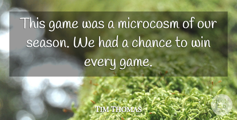 Tim Thomas Quote About Chance, Game, Microcosm, Win: This Game Was A Microcosm...