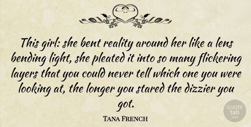 Tana French Quote About Girl, Reality, Light: This Girl She Bent Reality...