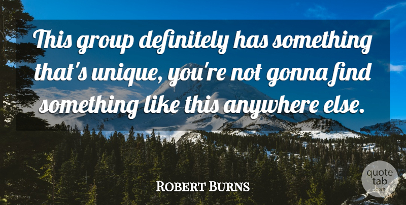 Robert Burns Quote About Anywhere, Definitely, Gonna, Group: This Group Definitely Has Something...
