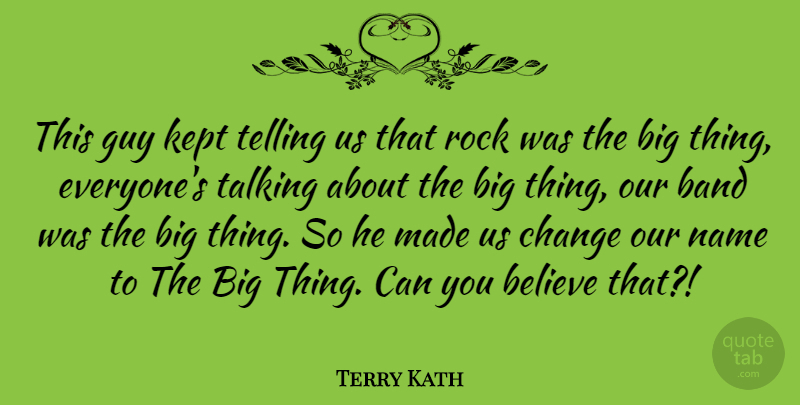 Terry Kath Quote About American Musician, Band, Believe, Change, Guy: This Guy Kept Telling Us...