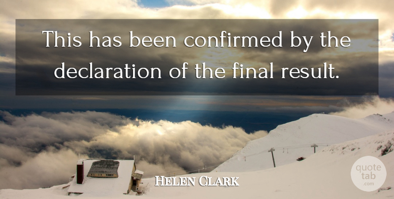 Helen Clark Quote About Confirmed, Final: This Has Been Confirmed By...