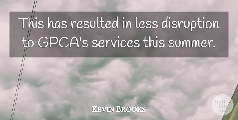 Kevin Brooks Quote About Disruption, Less, Resulted, Services: This Has Resulted In Less...