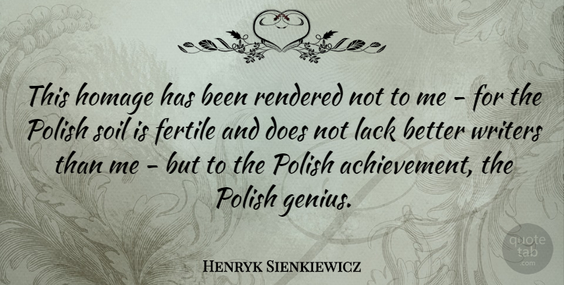 Henryk Sienkiewicz Quote About Achievement, Genius, Soil: This Homage Has Been Rendered...