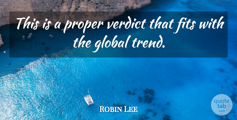 Robin Lee Quote About Fits, Global, Proper, Verdict: This Is A Proper Verdict...