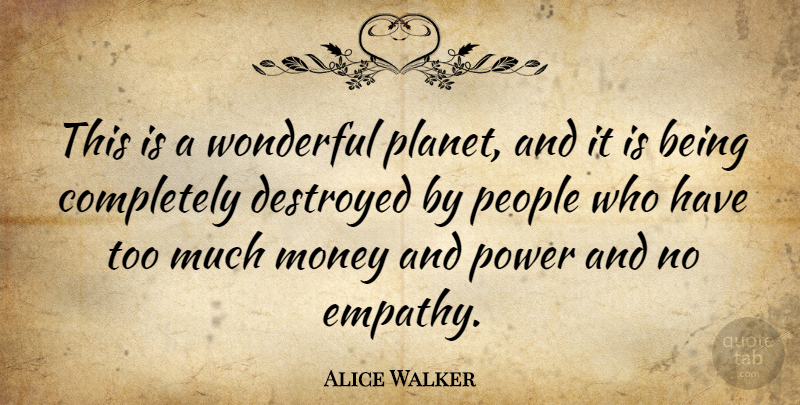 Alice Walker Quote About Destroyed, Money, People, Power, Wonderful: This Is A Wonderful Planet...