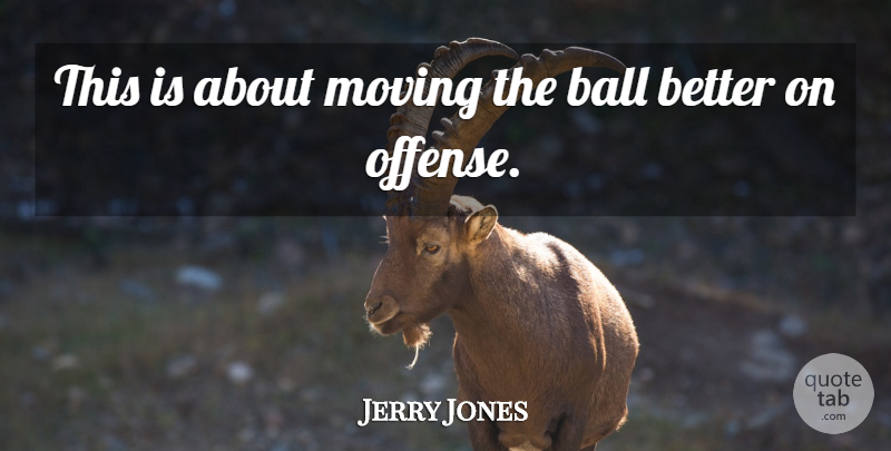 Jerry Jones Quote About Ball, Moving: This Is About Moving The...