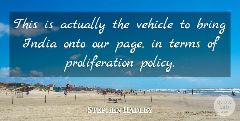 Stephen Hadley Quote About Bring, India, Onto, Terms, Vehicle: This Is Actually The Vehicle...