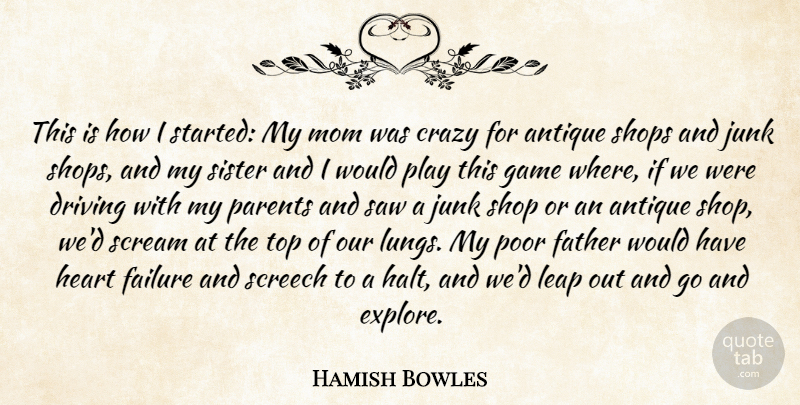 Hamish Bowles Quote About Antique, Crazy, Driving, Failure, Father: This Is How I Started...