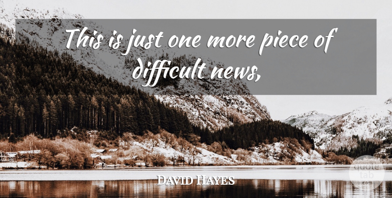 David Hayes Quote About Difficult, Piece: This Is Just One More...
