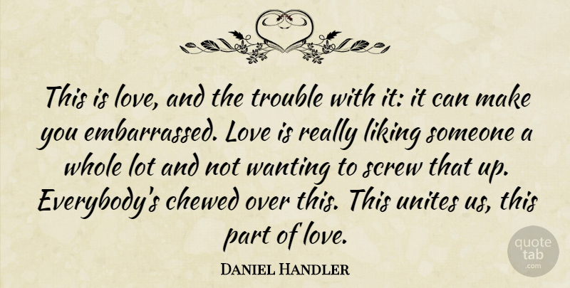 Daniel Handler Quote About Love Is, Liking Someone, Trouble: This Is Love And The...