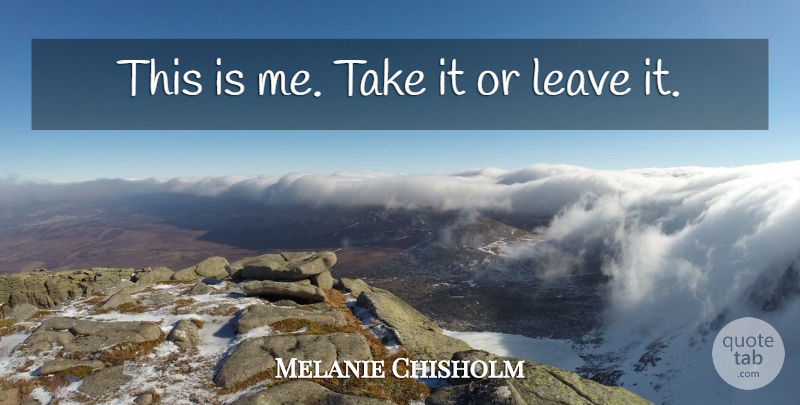 Melanie Chisholm Quote About This Is Me, Take Me: This Is Me Take It...