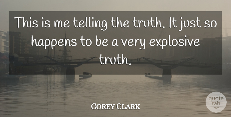 Corey Clark Quote About Telling, Truth: This Is Me Telling The...
