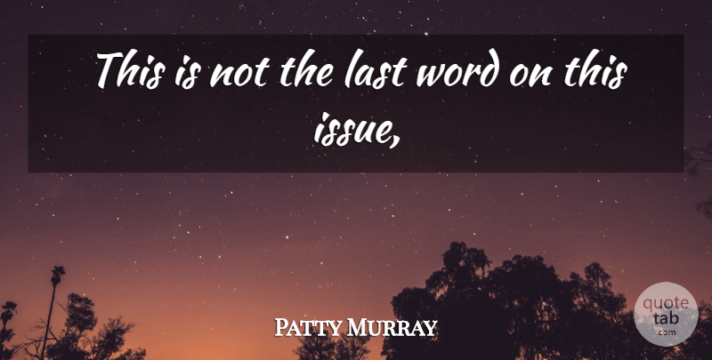 Patty Murray Quote About Last, Word: This Is Not The Last...