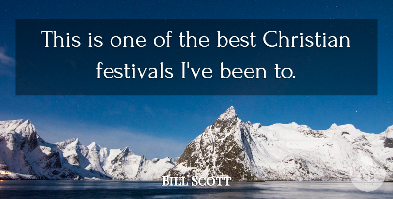 Bill Scott Quote About Best, Christian, Festivals: This Is One Of The...