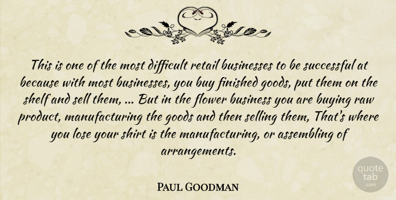 Paul Goodman Quote About Businesses, Buy, Buying, Difficult, Finished: This Is One Of The...