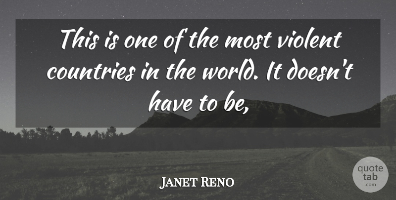 Janet Reno Quote About Countries, Violent: This Is One Of The...