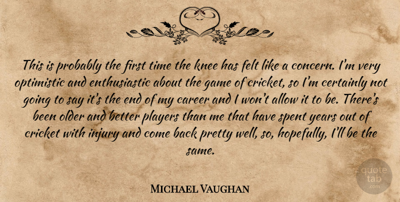 Michael Vaughan Quote About Allow, Career, Certainly, Cricket, Felt: This Is Probably The First...