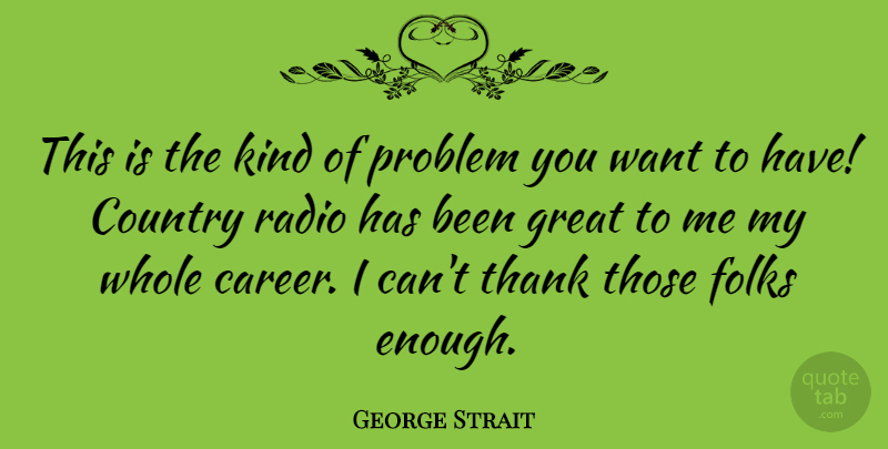 George Strait Quote About Thank You, Country, Careers: This Is The Kind Of...
