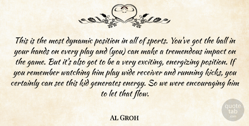 Al Groh Quote About Ball, Certainly, Dynamic, Energizing, Generates: This Is The Most Dynamic...