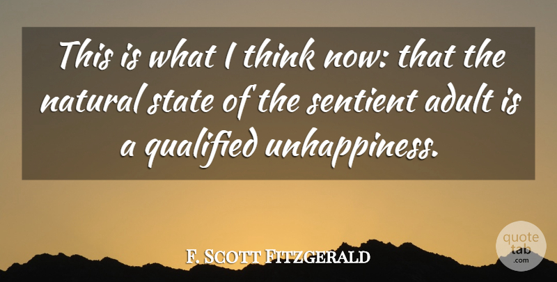 F. Scott Fitzgerald Quote About Thinking, Adults, Unhappiness: This Is What I Think...